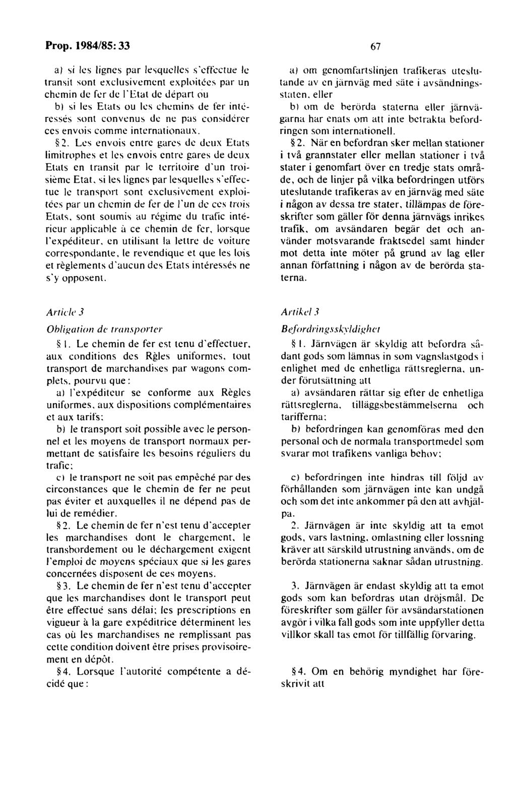 a) si les lignes par le~quellcs s 'cffcctue le transit sunt exclusivement exploitce~ par un chemin de kr de l'etal de depart nu bl si les Etats ou les chcmins de fer inkresses sont convenus de nc pas