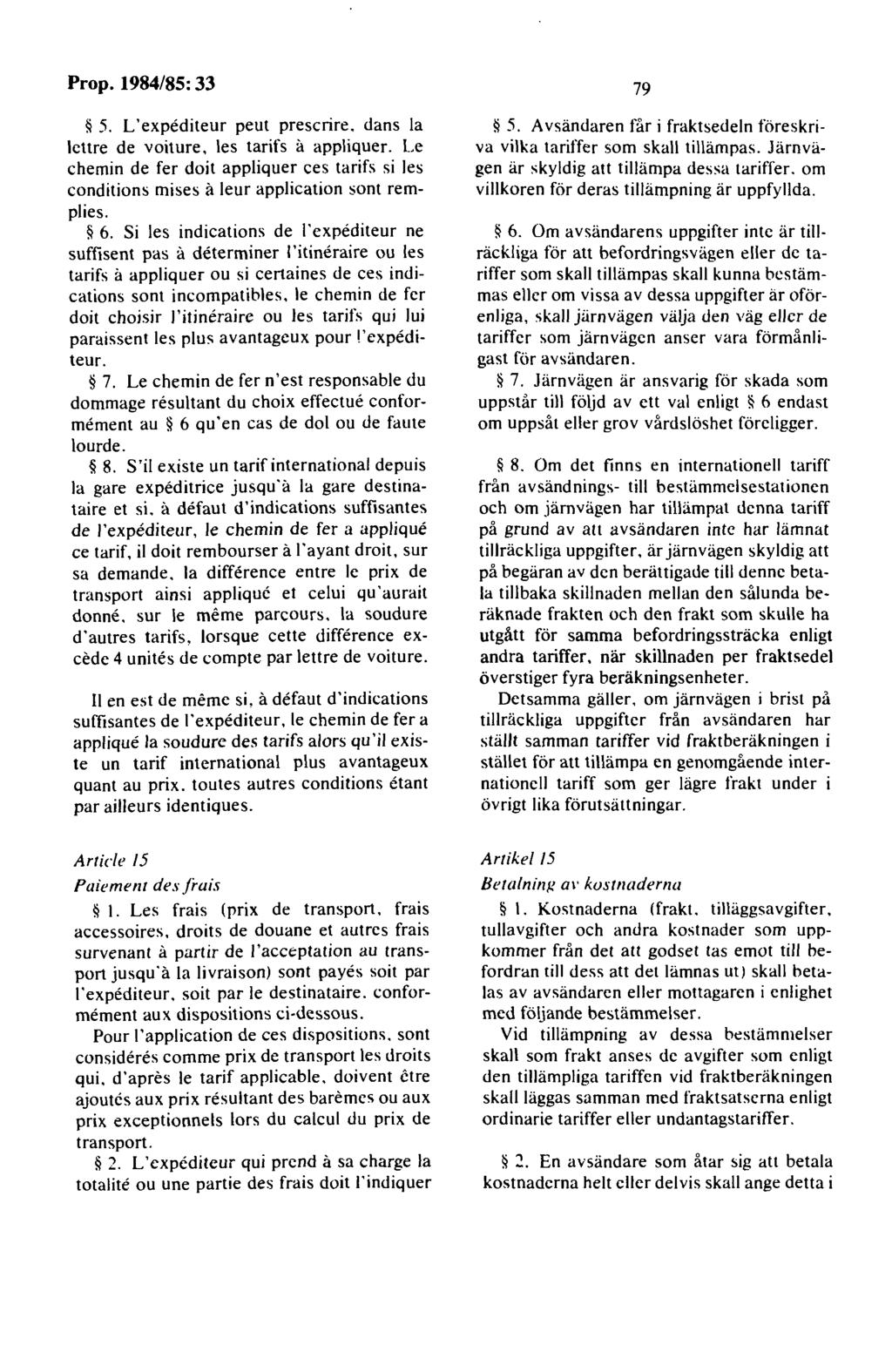 5. L'expediteur peut prescrire. dans la lcttre de voiture. les tarifs a appliquer. Le chemin de fer doit appliquer ces tarifs si les conditions mises a leur application sont remplies. 6.