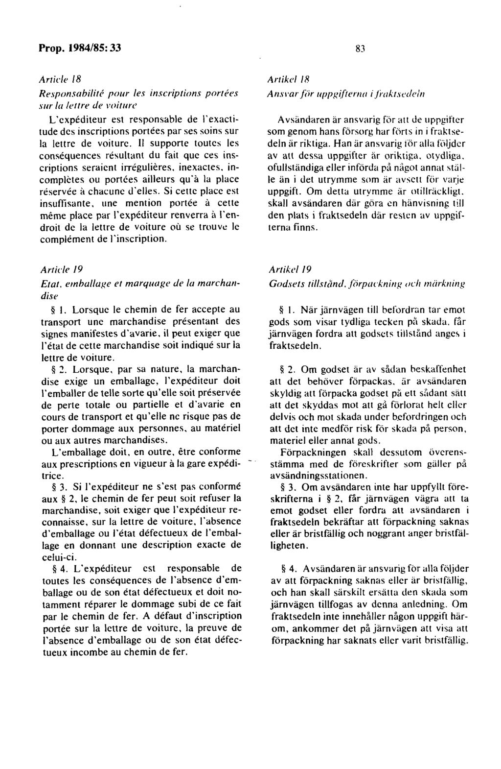 83 Article 18 Responsabilite pour les inscriptions portees.rnr la lellre de voiturl' L'expediteur est responsable de l'exactitude des inscriptions portees par ses soins sur la lettre de voiture.