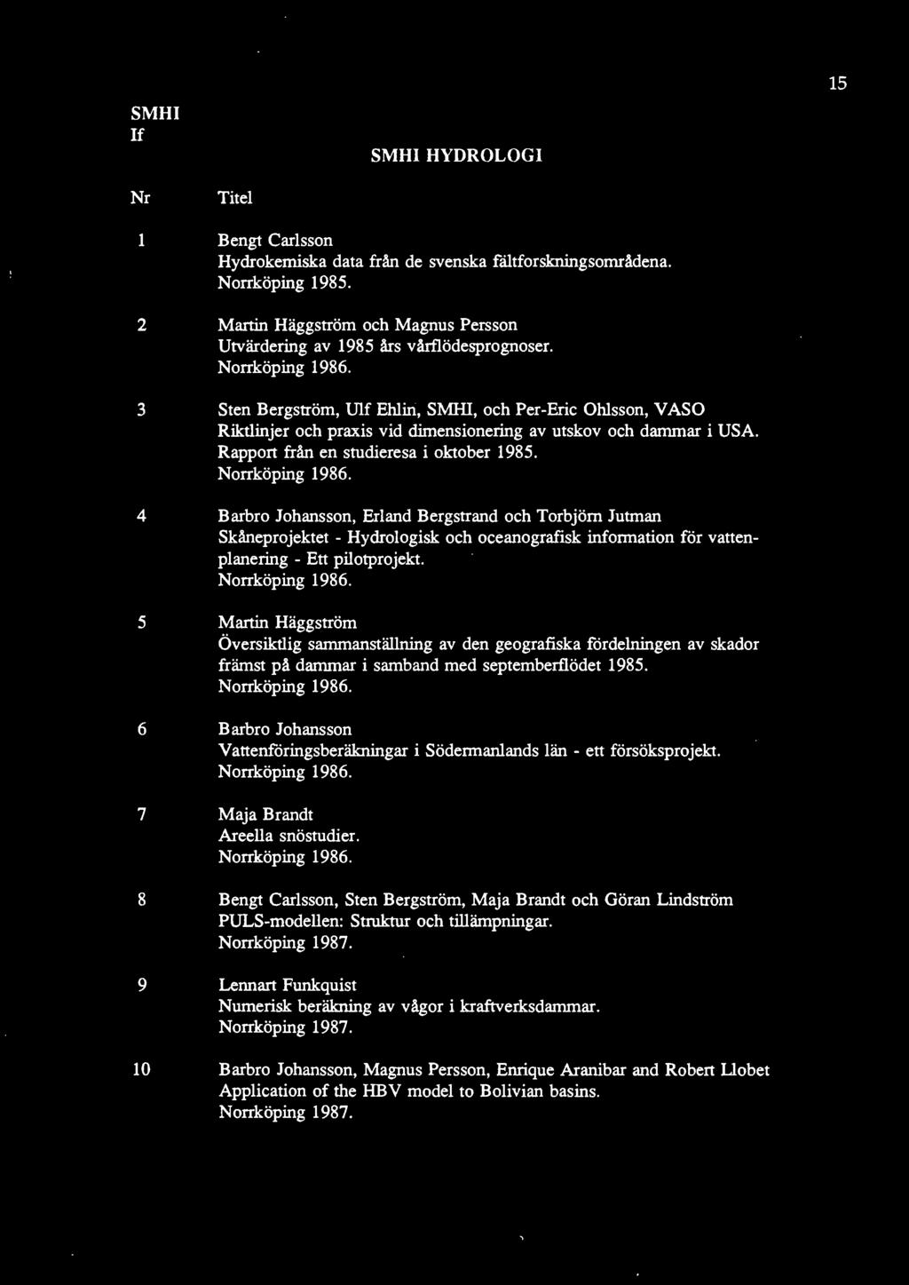 3 Sten Bergström, Ulf Ehlin, SMHI, och Per-Eric Ohlsson, V ASO Riktlinjer och praxis vid dimensionering av utskov och dammar i USA. Rapport från en studieresa i oktober 1985. Norrköping 1986.