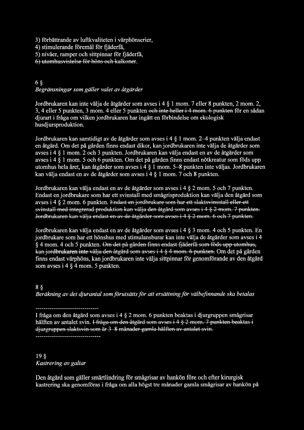 4 eller 5 punkten och inte heller i 4 mom. 6 punkten för en sådan djurart i fråga om vilken jordbrukaren har ingått en förbindelse om ekologisk husdj ursproduktion.