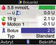 Tillföra en bolus 6 2 1 2 3 4 5 6 1. bg-resultat 2. Aktivt insulin 3. Inmatad kolhydratmängd 4. Inmatad hälsohändelse 5. Total bolusmängd 6.