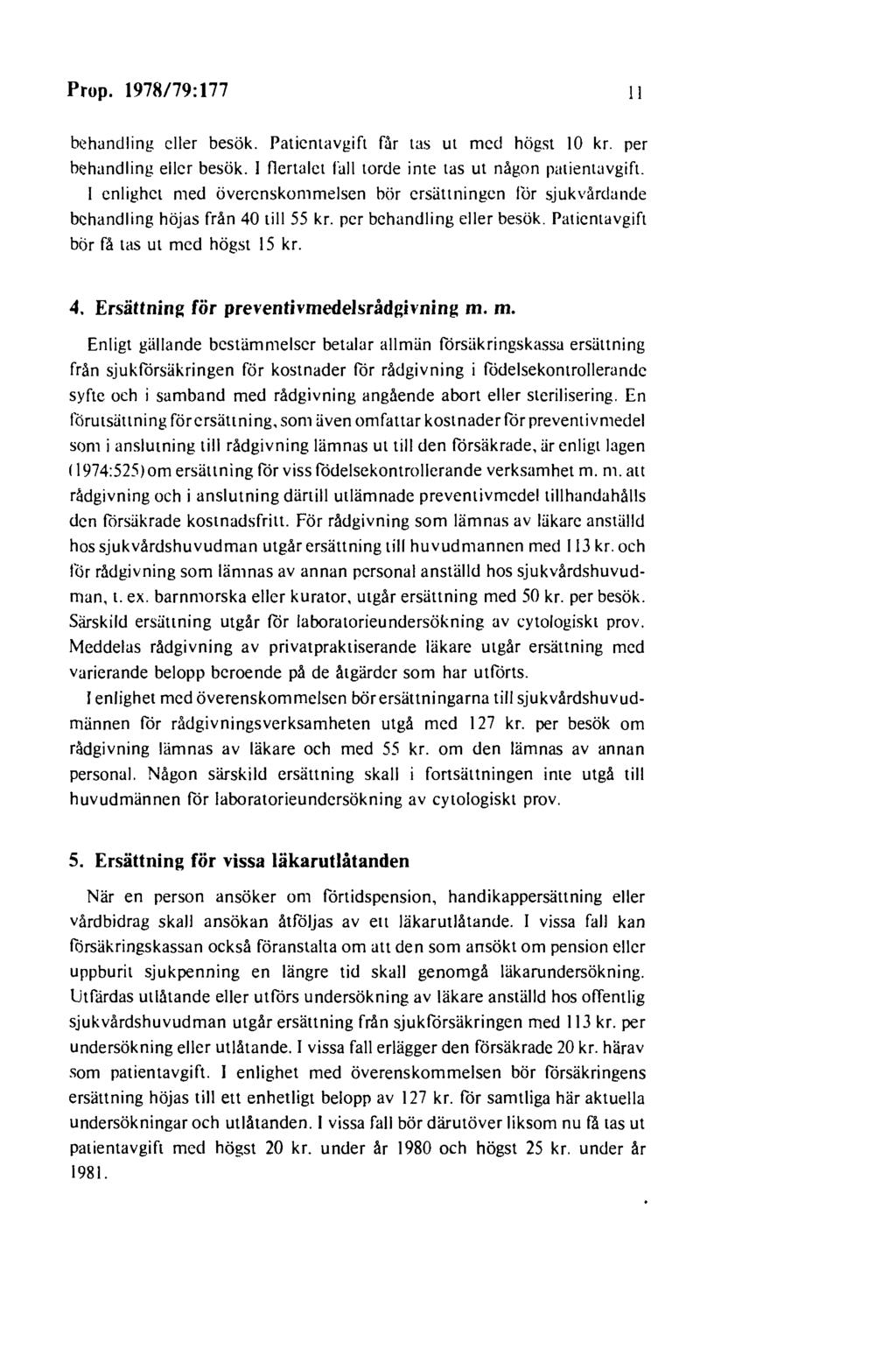 Prop. 1978179:177 Il behandling eller besök. Patientavgift får tas ut med högst 10 kr. per behandling eller besök. I flertalet fall torde inte tas ut någon patientavgift.