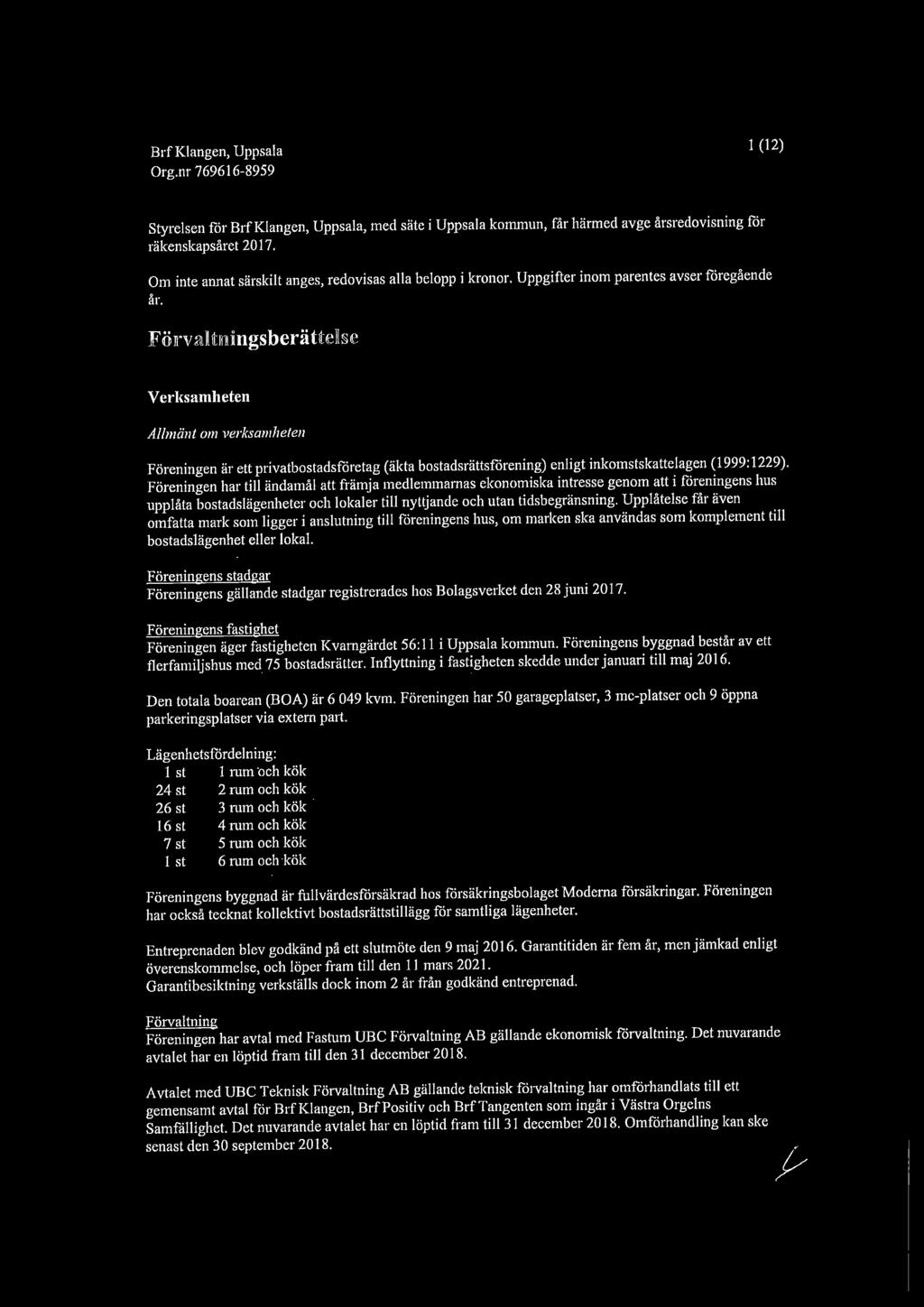 Förvaltningsberättelse Verksamheten Allmänt om verksamheten Föreningen är ett privatbostadsföretag (äkta bostadsrättsförening) enligt inkomstskattelagen (1999:1229).