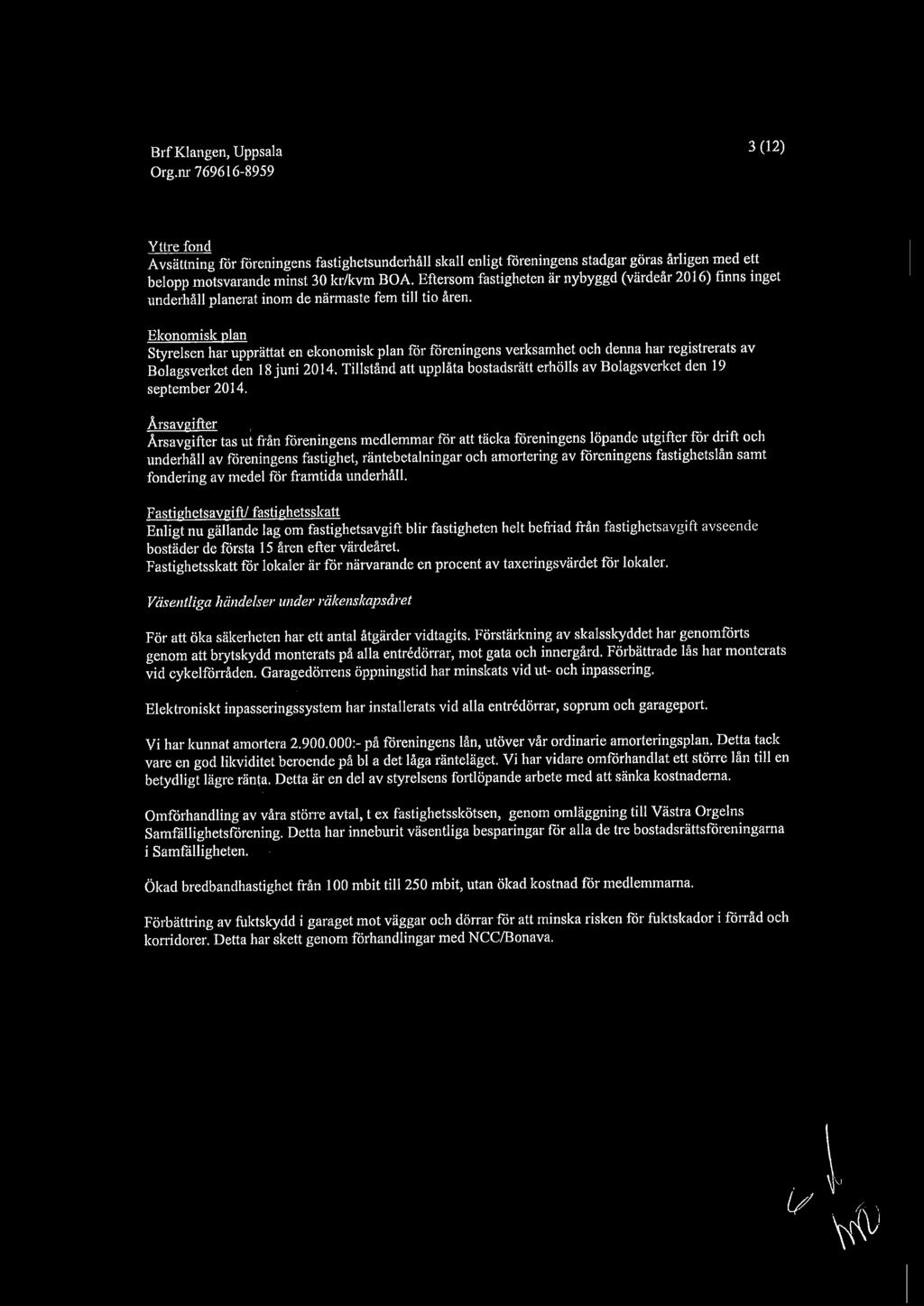 Ekonomisk plan Styrelsen har upprättat en ekonomisk plan för föreningens verksamhet och denna har registrerats av Bolagsverket den 18 juni 2014.