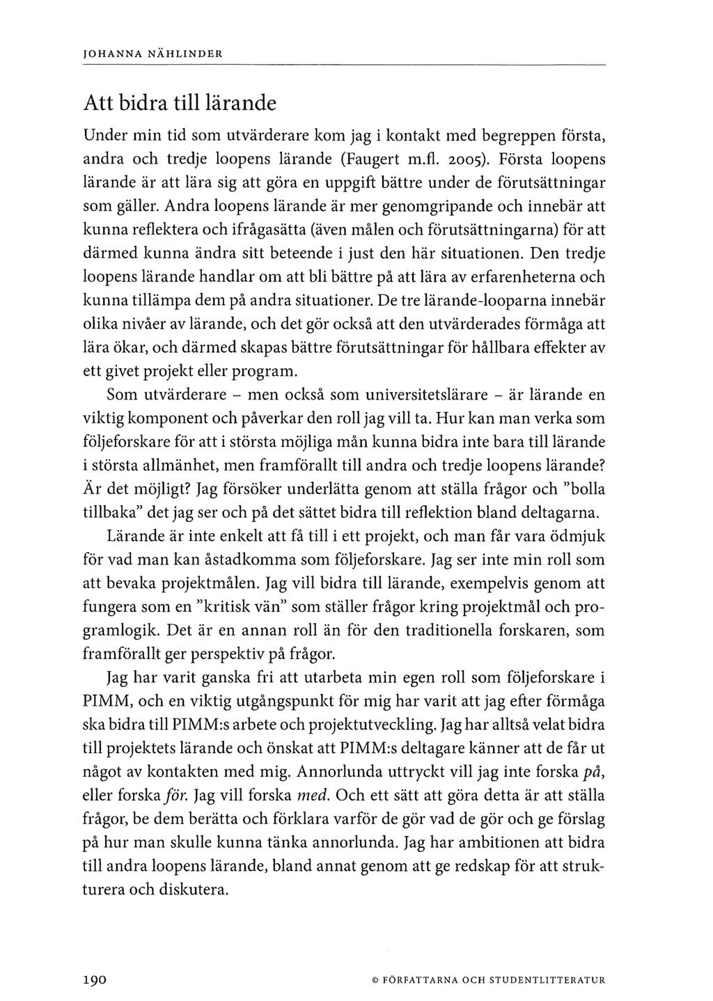 Att bidra till lärande Under min tid som utvärderare kom jag i kontakt med begreppen första, andra och tredje loopens lärande (Faugert m.fl. 2005).