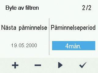 Välj Godkänn. Aggregatet ställer automatiskt in servicetimern för filterbyte enligt den inställda påminnelseperioden. Inställning av påminnelseperiod för filterbyte 1.