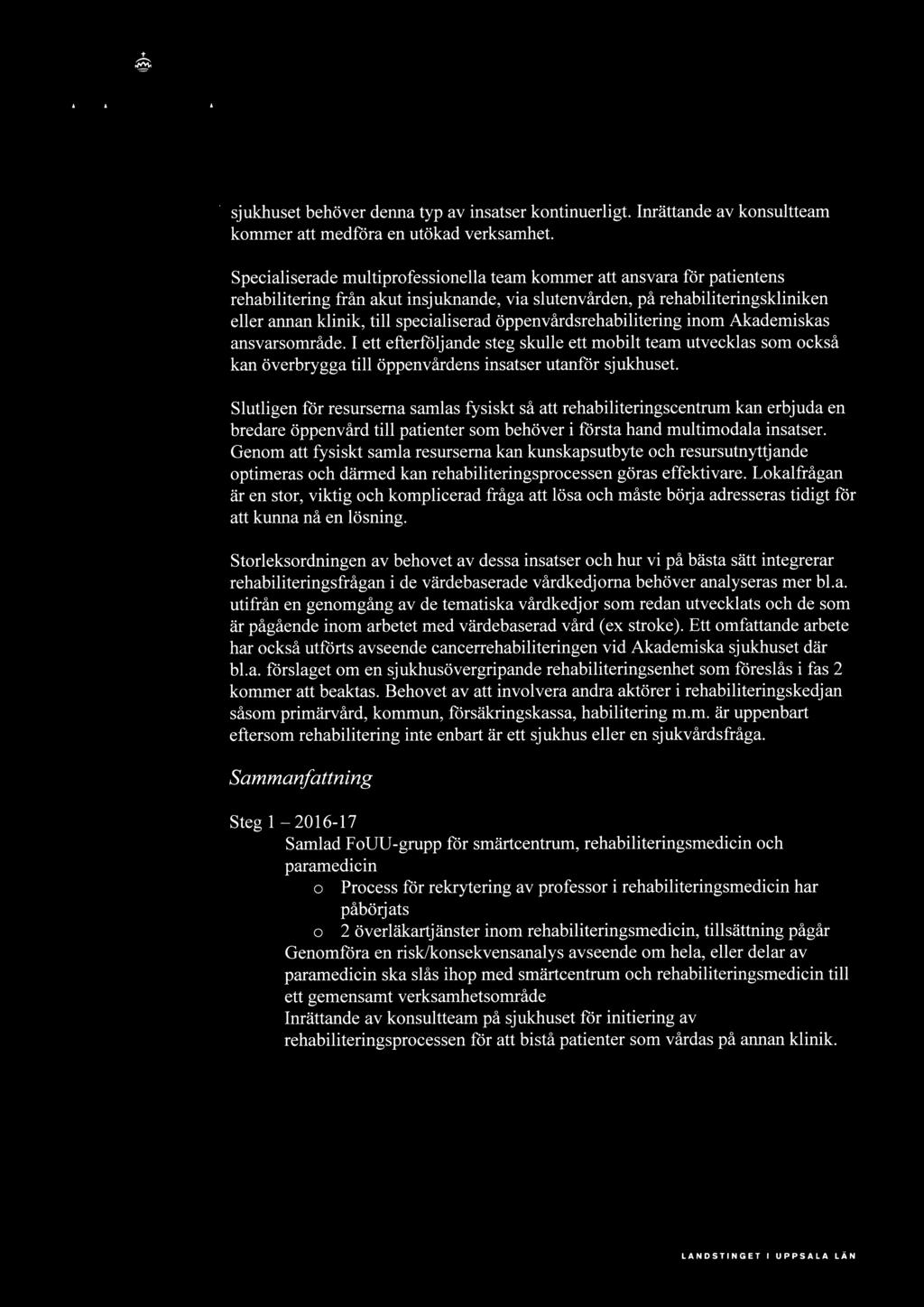 öppenvårdsrehabilitering inom Akademiskas ansvarsområde. I ett efterföljande steg skulle ett mobilt team utvecklas som också kan överbrygga till öppenvårdens insatser utanför sjukhuset.