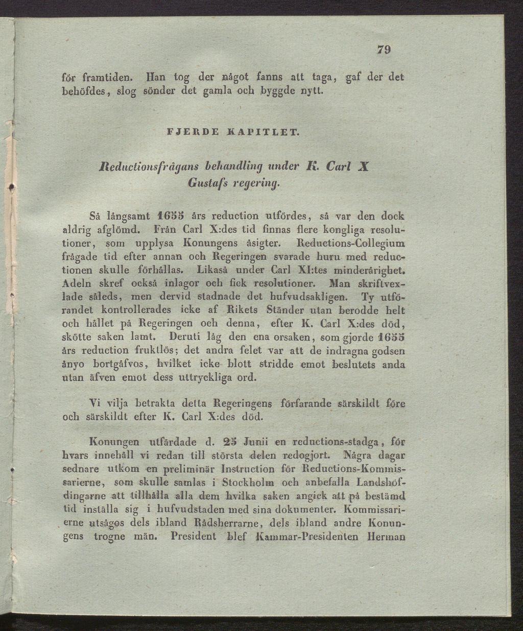 79 för framtiden. Han tog der något fanns alt taga, gaf der det behöfdes, slog sönder det gamla och byggde nytt. F JE It DE KAPITLET. Iieductionsfrägans behandling under K. Carl X Gustafs regering.