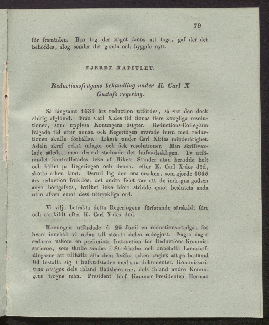 79 för framtiden. Han tog der något fanns alt taga, gaf der det behöfdes, slog sönder det gamla och byggde nytt. F JE It DE KAPITLET. Iieductionsfrägans behandling under K. Carl X Gustafs regering.