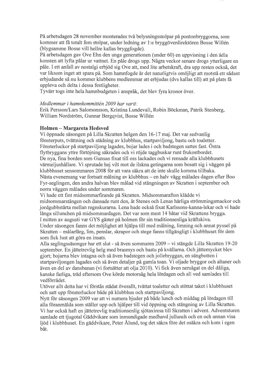 Pa arbetsdagen 28 novembermorrterades tva belysningsstolpar pa pontonbryggorna, som kornmer att fa totalt fern stolpar, under ledning av l:e bryggoverdirektoren Bosse Willen (blygsamme Bosse vill