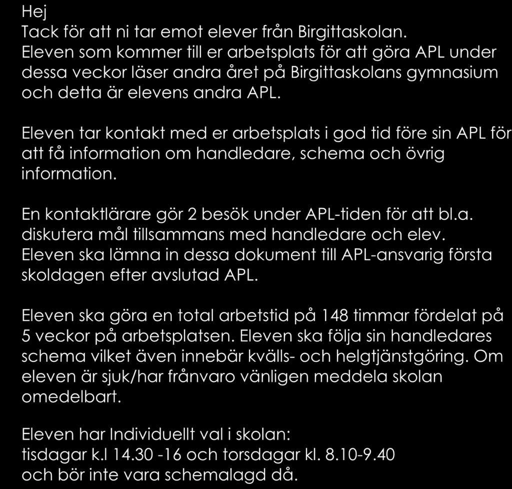 Eleven tar kontakt med er arbetsplats i god tid före sin APL för att få information om, schema och övrig information. En kontaktlärare gör 2 besök under APL-tiden för att bl.a. diskutera mål tillsammans med och elev.