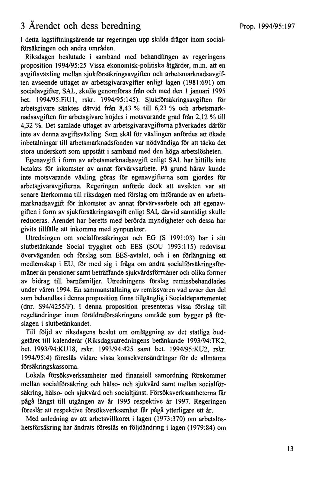 3 Ärendet och dess beredning I detta lagstiftningsärende tar regeringen upp skilda frågor inom socialförsäkringen och andra områden.