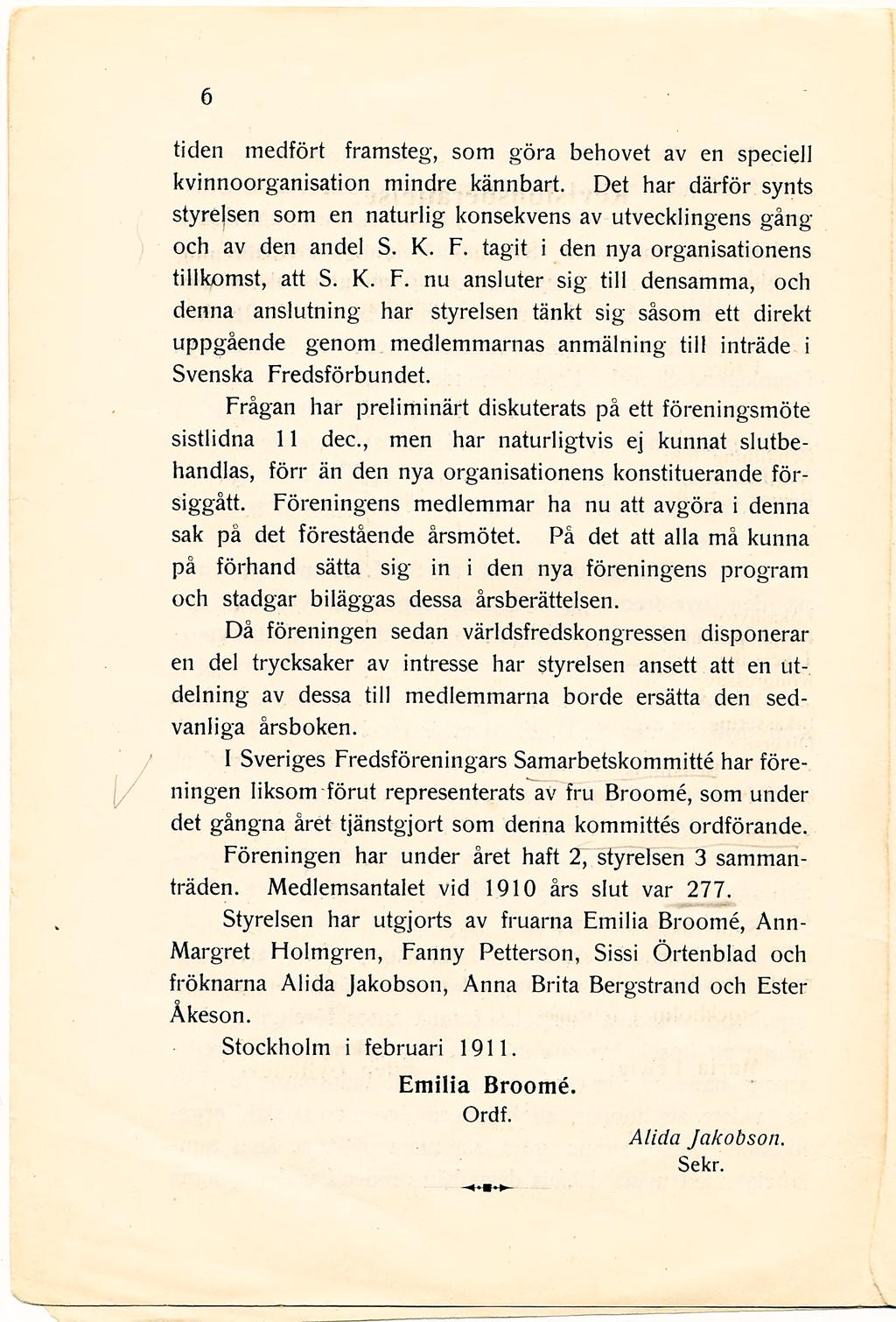 tiden medfört framsteg, som göra behovet av en speciell kvinnoorganisation mindre kännbart. Det har därför synts styrejsen som en naturlig konsekvens av utvecklingens gång och av den andel S. K. F.