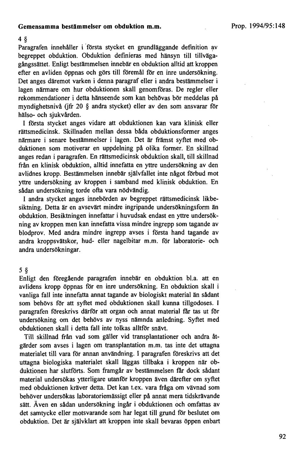 Gemensamma bestämmelser om obduktion m.m. 4 Paragrafen innehåller i 'första stycket en grundläggande definition ;:iv begreppet obduktion. Obduktion definieras med hänsyn till tillvägagångssättet.