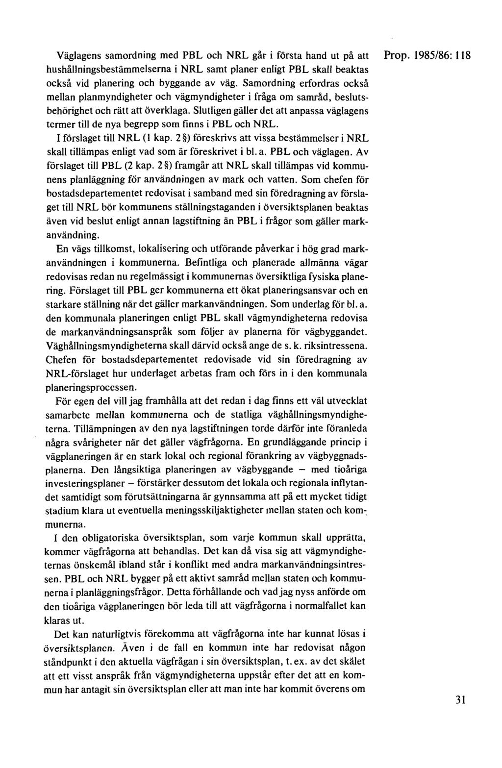 Väglagens samordning med PBL och NRL går i första hand ut på att Prop. 1985/86: 118 hushållningsbestämmelserna i NRL samt planer enligt PBL skall beaktas också vid planering och byggande av väg.