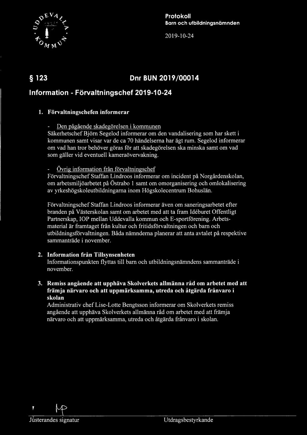 rum. Segelod informerar om vad han tror behöver göras för att skadegörelsen ska minska samt om vad som gäller vid eventuell kameraövervakning.
