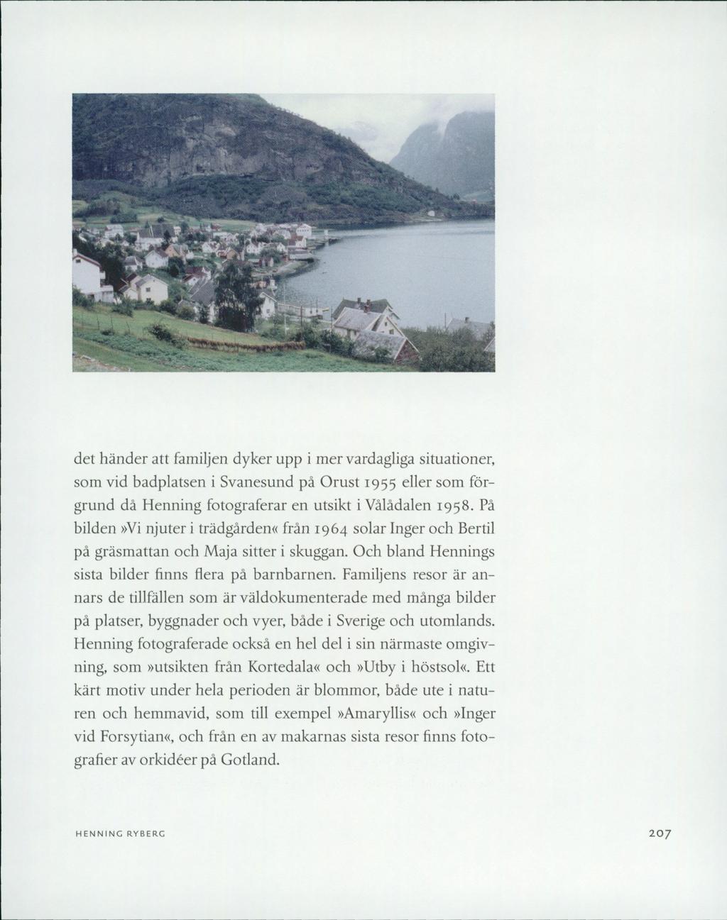 m 3m det händer att familjen dyker upp i mer vardagliga situationer, som vid badplatsen i Svanesund på Orust 1955 eller som förgrund då Henning fotograferar en utsikt i Vålådalen 1958.