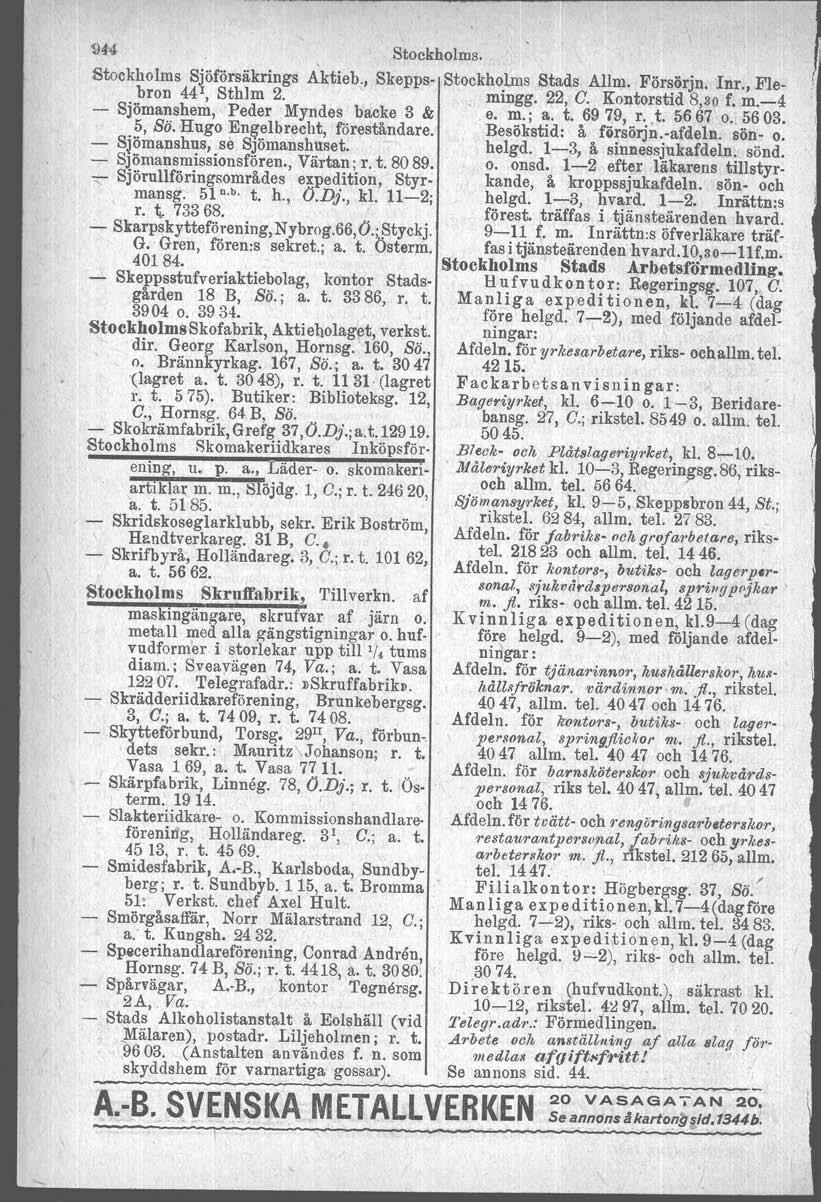 d _.~ 1)44 Stockholms. Stockholms Sjöförsäkrings Aktieb., Skepps Stockholms Stads AUm. Försörjn. Inr., Flebron 44', Sthlm 2. mingg. 22, C. Kontorstid 8,30 f. m.4 Sjömanshem, Peder Myndes backe 3 & e.