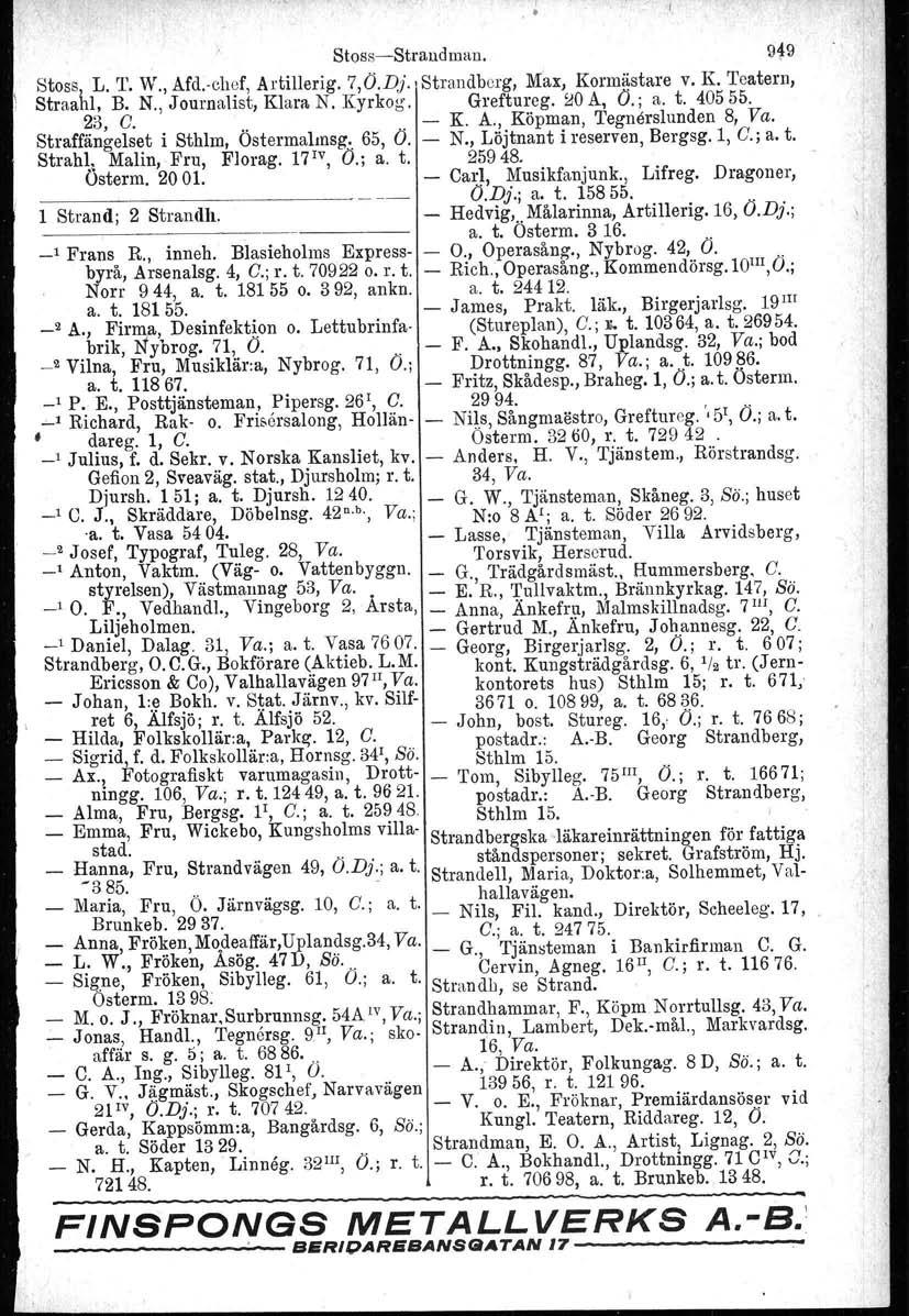 ,.. StossStralldmall. 919 Stoss, L. T. W., Md.ehef, Artillerig. 7,Ö.Dj., Strandberg, Max, Kormästare v. K. Teatern, \ Straahl, B. N., J ourna1ist, Klara N. Kyrkog. 23, C... _ Greftureg. :JO A, Ö.; a.