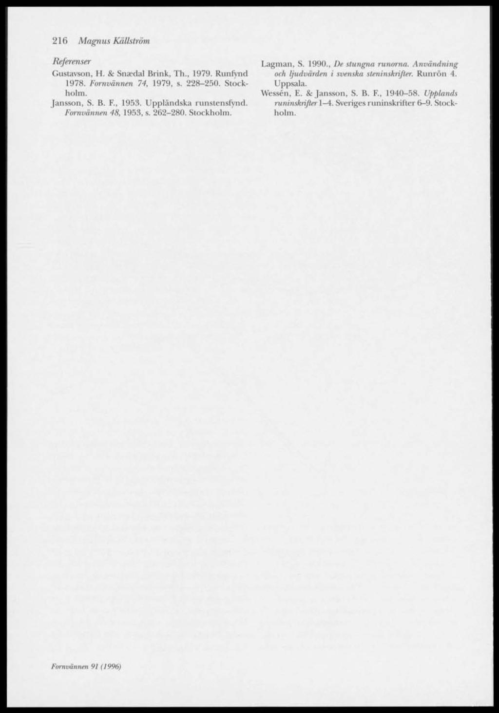 216 Magnus Källström Referenser Lagman, S. 1990., De stungna runorna. Användning Gustavson, H. & Snaedal Brink, Th., 1979. Runfynd och Ijmlviinlen i svenska steninskrifter. Runrön 4. 1978.