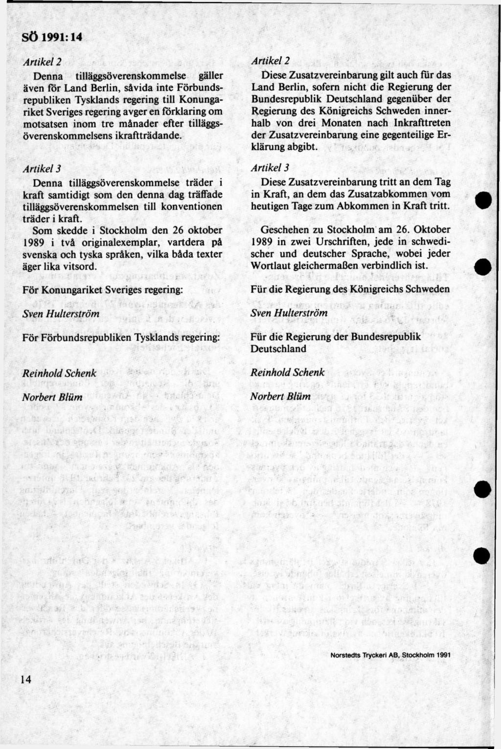 Artikel 2 Denna tilläggsöverenskommelse gäller även för Land Berlin, såvida inte Förbundsrepubliken Tysklands regering till Konungariket Sveriges regering avger en förklaring om motsatsen inom tre