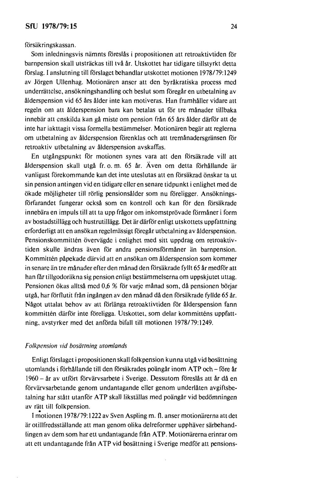 SfU 1978/79: 15 24 försäkringskassan. Som inledningsvis nämnts föreslås i propositionen att retroaktivtiden för barnpension skall utsträckas till två år.