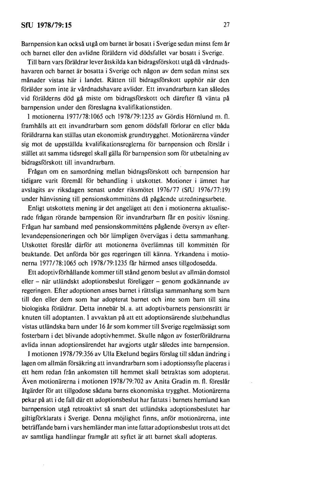 sru 1978179: 15 27 Barnpension kan också utgå om barnet är bosatt i Sverige sedan minst fem år och barnet eller den avlidne föräldern vid dödsfallet var bosatt i Sverige.