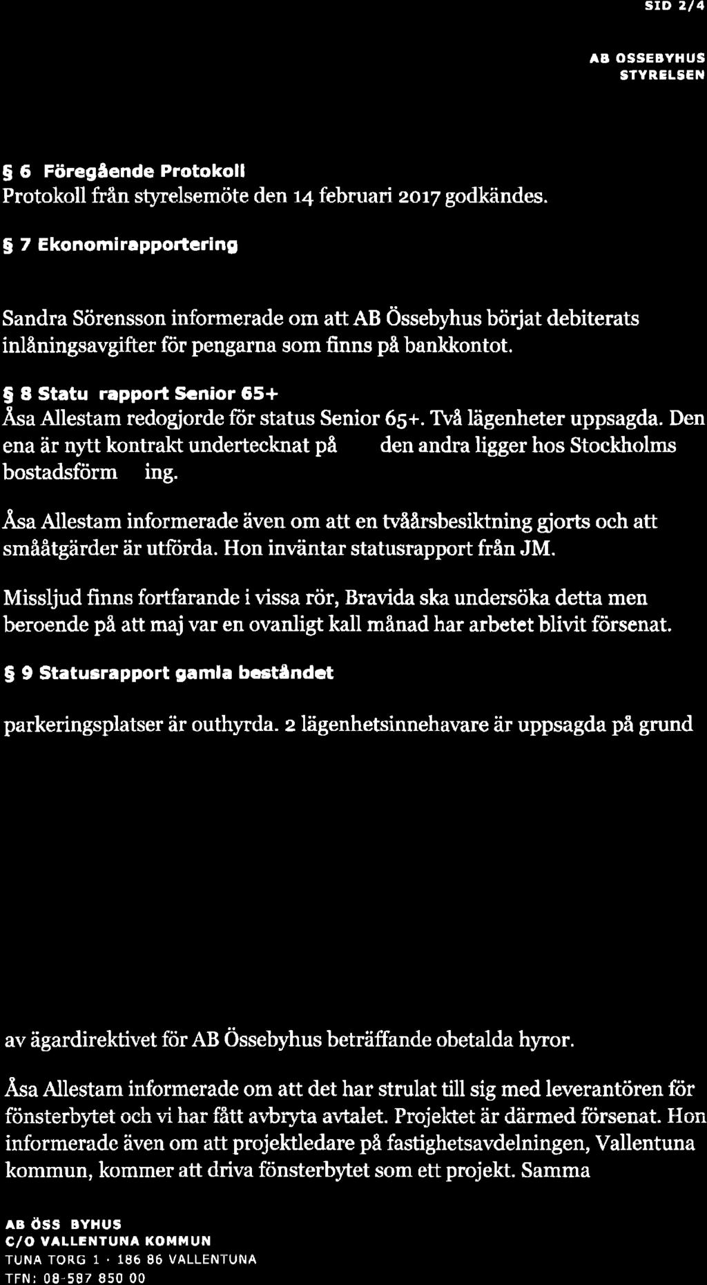 std 2/ 4 AÐ ôsseðyhus STYR,E.SETI $ 6 Föregående Protokoll Protokoll från styrelsemöte den r4 februari zort godkändes.