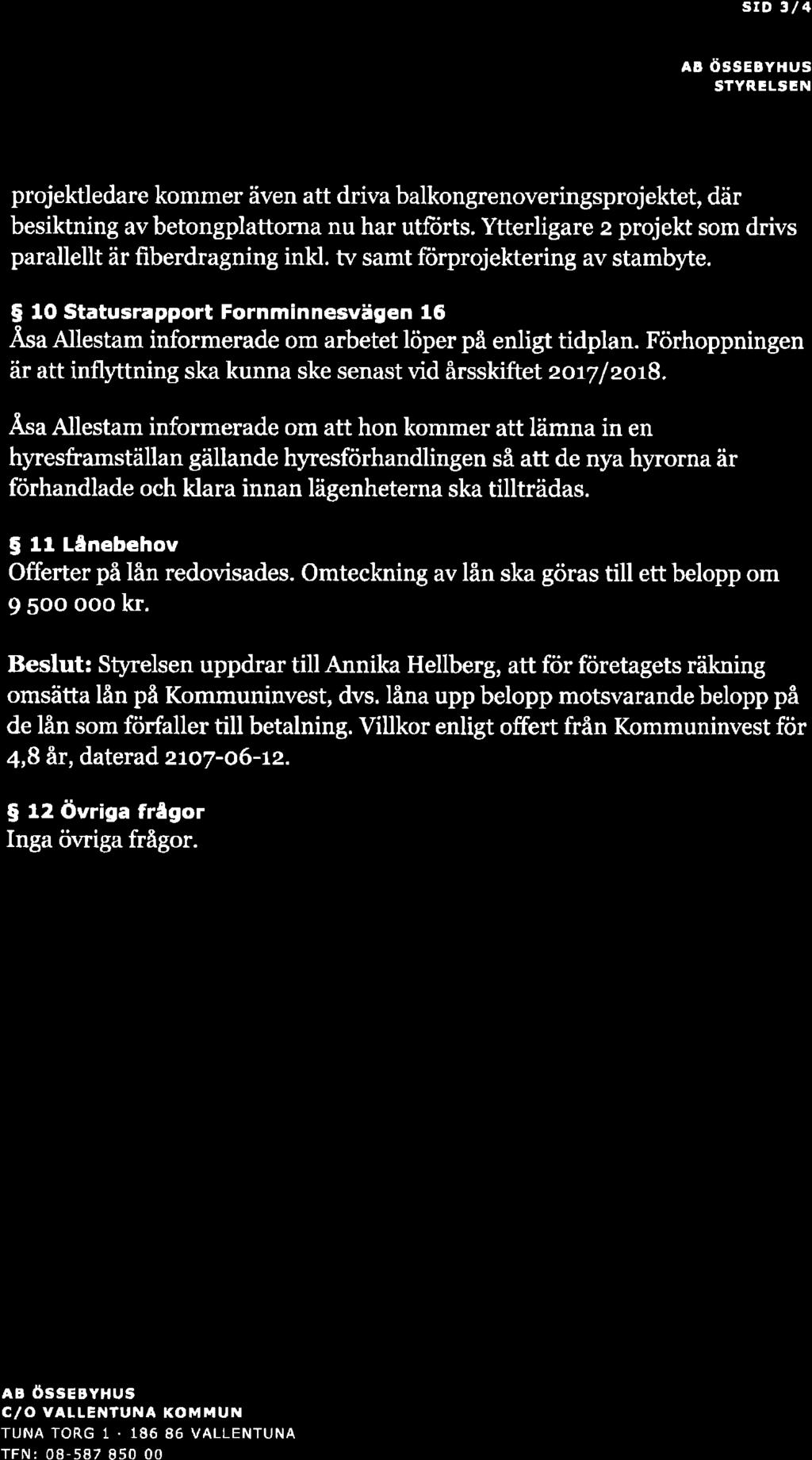 s. srd 3/4 AD össebyhus SÎYRELSÊN projektledare kommer även att driva balkongrenoveringsprojektet, där besiktning avbetongplattorna nu har utfiirts.