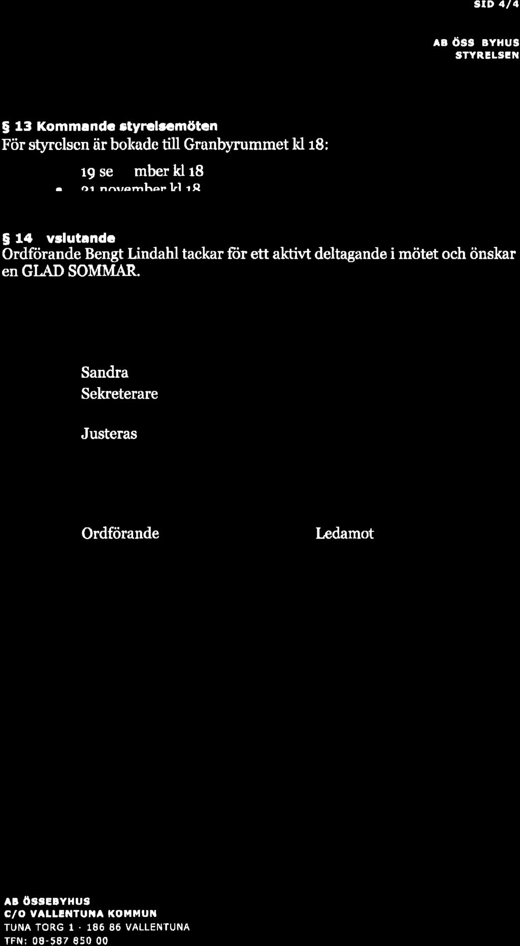 gtd 414 AA ö39ebyhu3 STYRELSIÍ{ $ 13 Kommandr rtylclrcmötqn För styrclscn är bokade till Granbyrummet H r8:. 19 september kl r8,l.o. Ll rq $ 14 Avslutandc Ordförande Bengt Lindahl tackar für ett aktivt deltagande i mötet och önskar en G[,AD SOMMAR.