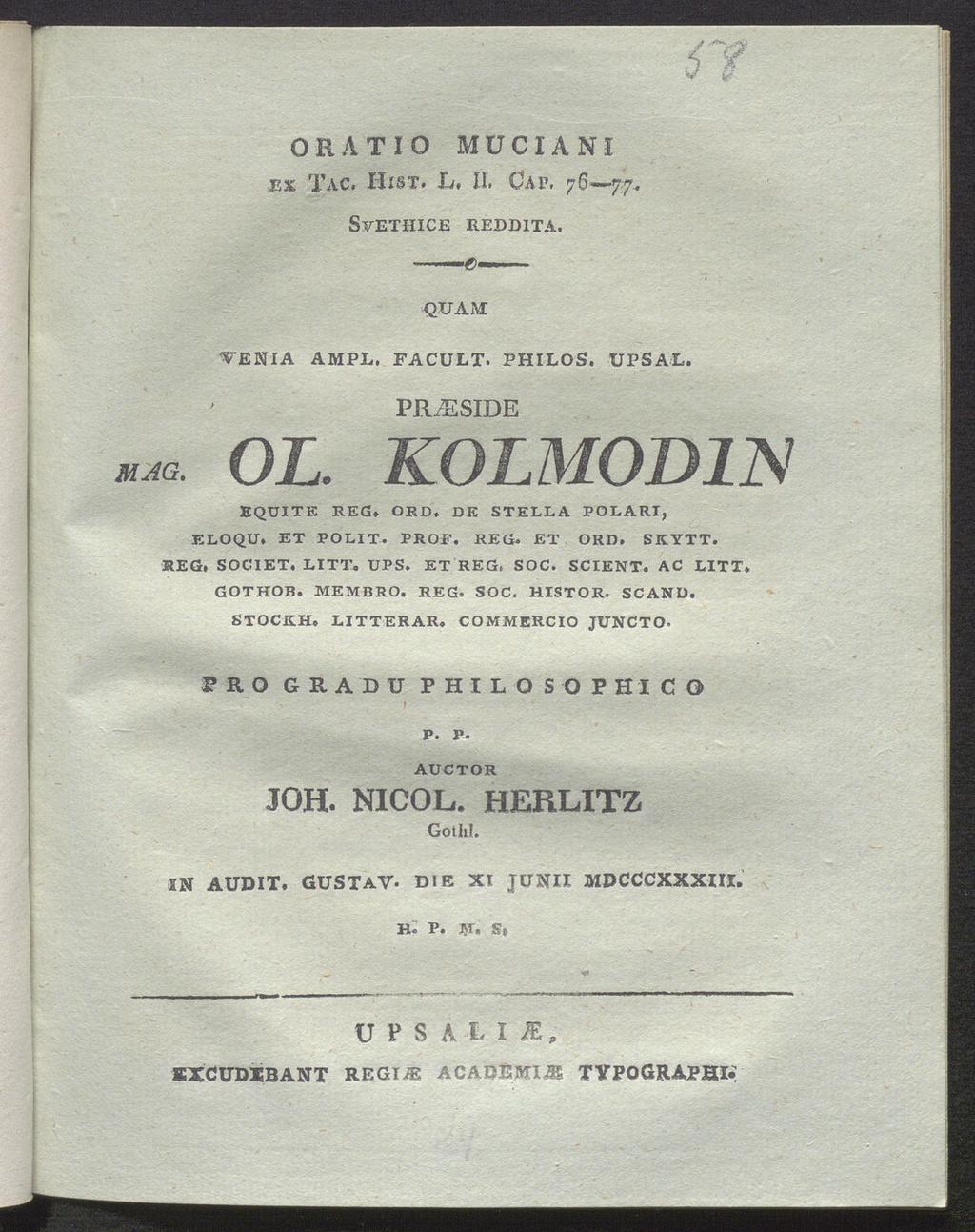 ORATIO Μ U CIΛ ΝI ex Tac. HisT. L» II, Cap, 76-77. SvETHICE REDDITA. QUAM 'VENIA AMPL. FACULT. PHILOS. UPSAL. PRiESIDE OL. KOLMOD11S EQUITE REG» ORD» DE STELLA POLART, ELOQU, ET Ρ O LI T. PROF. REG. ET ORD.