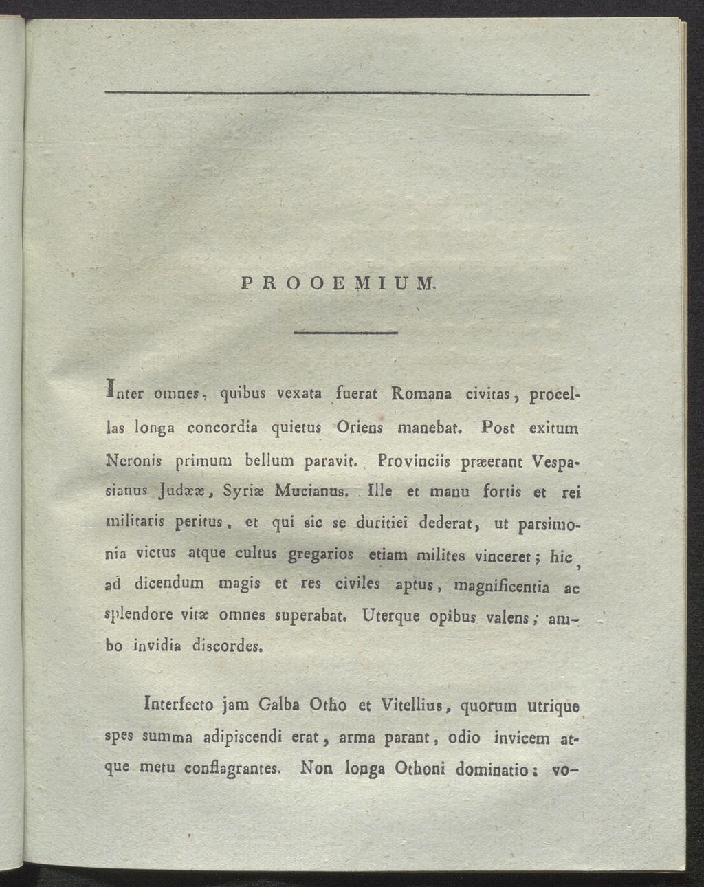 PROOEMIUM, iuter omnes, quibus vexata fuerat Romana civitas, procelias longa concordia quietus Oriens manebat. Post exitum Neronis primum bellum paravit.