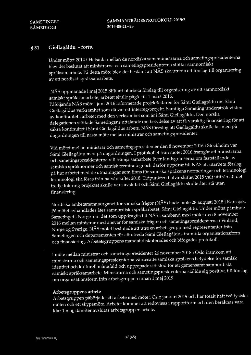 Under mötet 2014 i Helsinki mellan de nordiska sameministrarna och sametingspresidenterna blev det beslutat ministrarna och sametingspresidenterna stöttar samnordiskt språksamarbete.