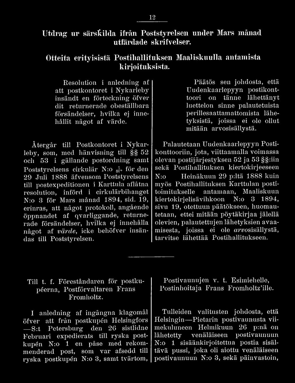 19, erinras, att något protokoll, angående öppnandet af qvarliggande, returnerade försändelser, hvilka ej innehålla något af värde, icke behöfver insändas till Poststyrelsen.