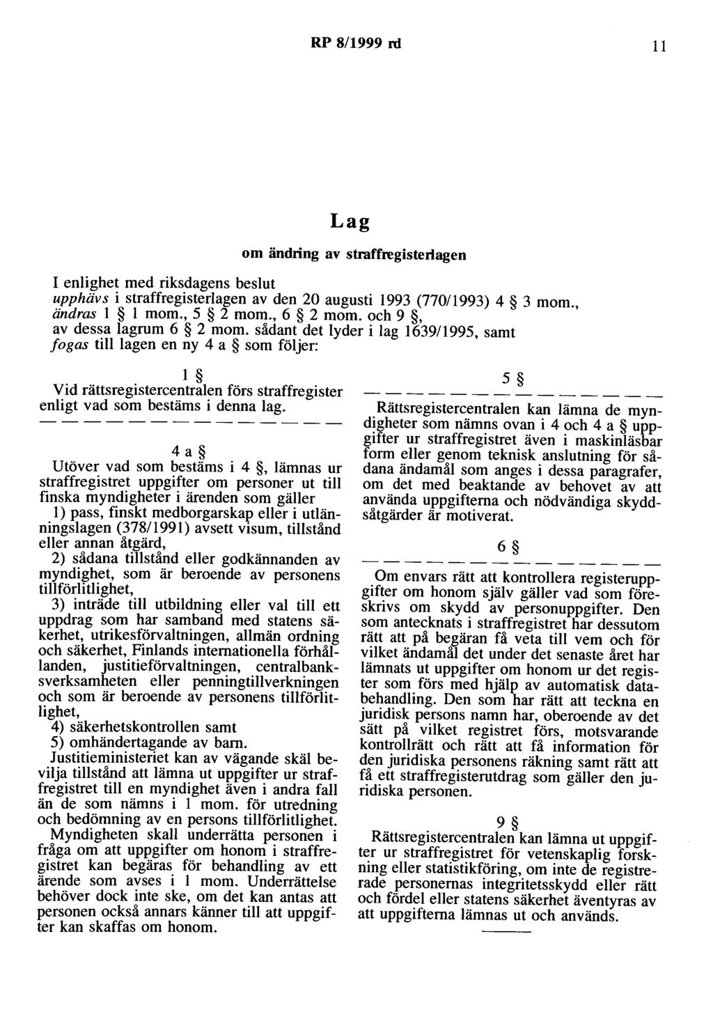 RP 8/1999 rd 11 Lag om ändring av straffregisterlagen I enlighet med riksdagens beslut upphävs i straffregisterlagen av den 20 augusti 1993 (770/1993) 4 3 mom., ändras l l mom., 5 2 mom., 6 2 mom.