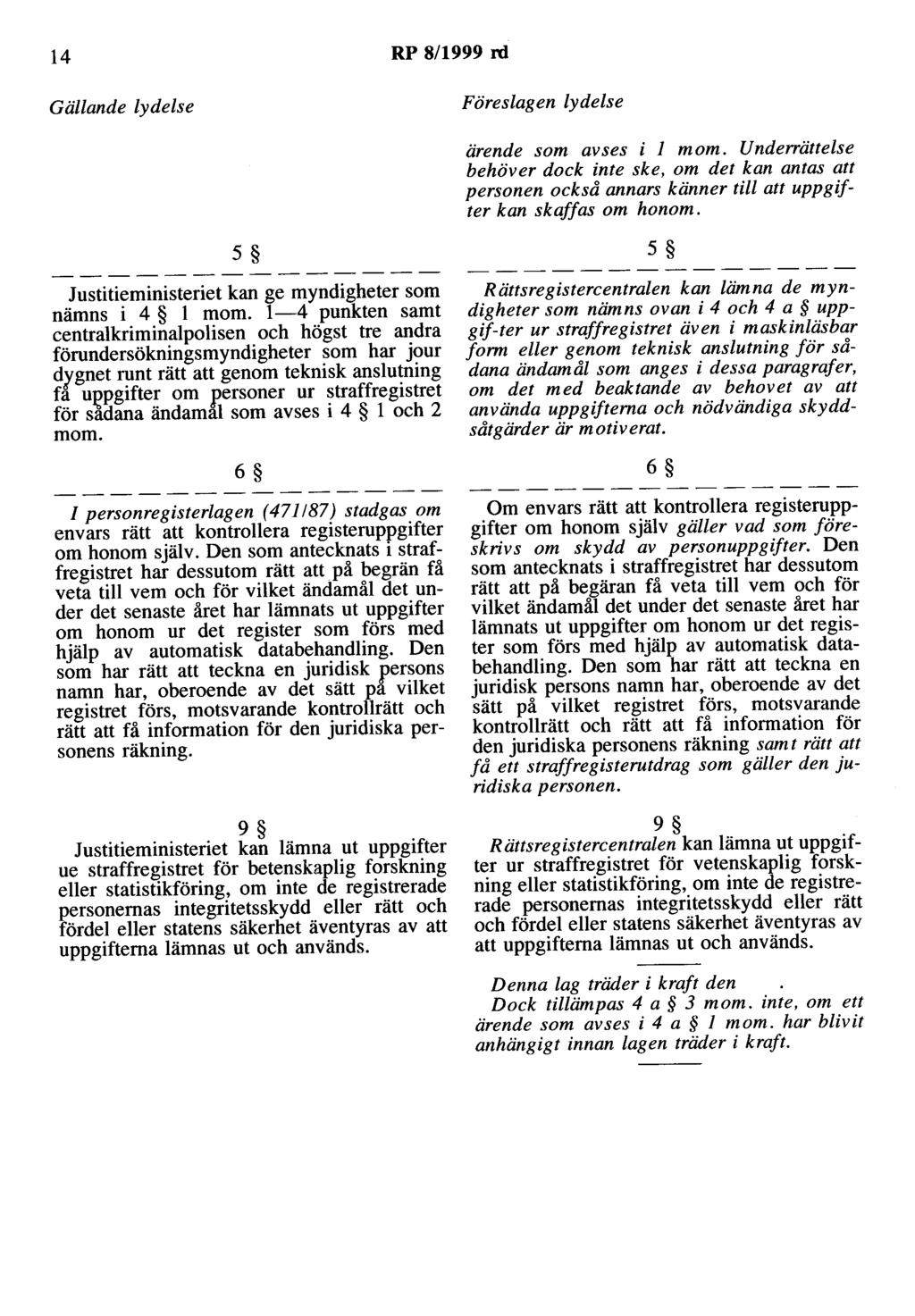 14 RP 8/1999 rd Gällande lydelse 5 Justitieministeriet kan ge myndigheter som nämns i 4 l mom.