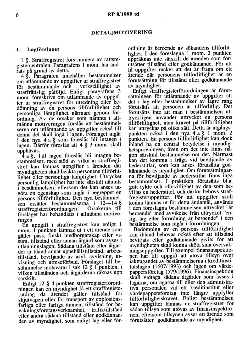 6 RP 8/1999 rd DETALJMOTIVERING l. Lagförslaget l. straffregistret förs numera av rättsregistercentralen. Paragrafens l mom. har ändrats på grund av detta. 4.