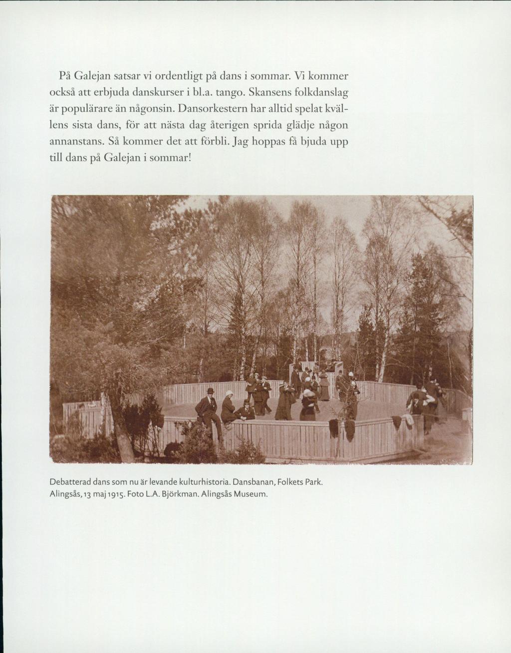 På Galejan satsar vi ordentligt på dans i sommar. Vi kommer också att erbjuda danskurser i bl.a. tango. Skansens folkdanslag är populärare än någonsin.