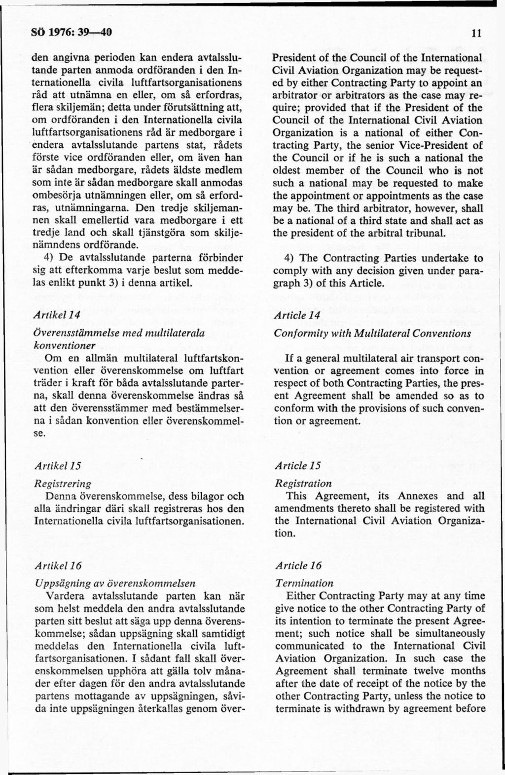 den angivna perioden kan endera avtalsslutande parten anmoda ordföranden i den Internationella civila luftfartsorganisationens råd att utnämna en eller, om så erfordras, flera skiljemän; detta under