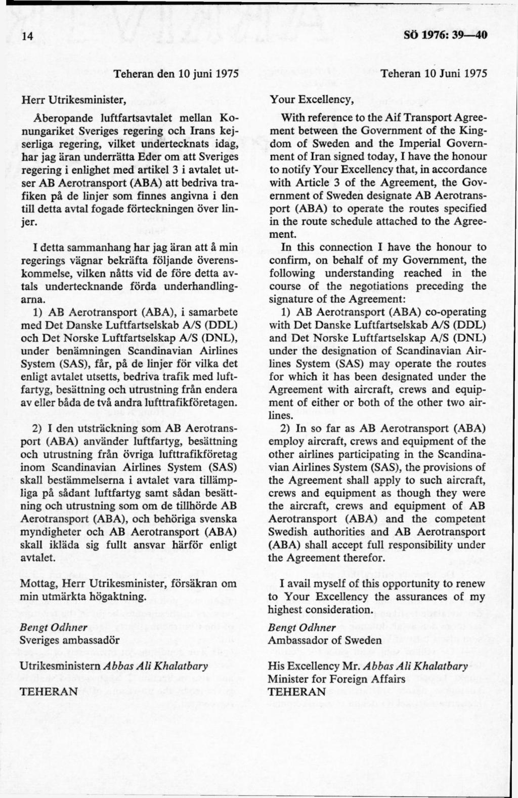 H err Utrikesminister, Teheran den 10 juni 1975 Åberopande luftfartsavtalet mellan Konungariket Sveriges regering och Irans kejserliga regering, vilket undertecknats idag, har jag äran underrätta