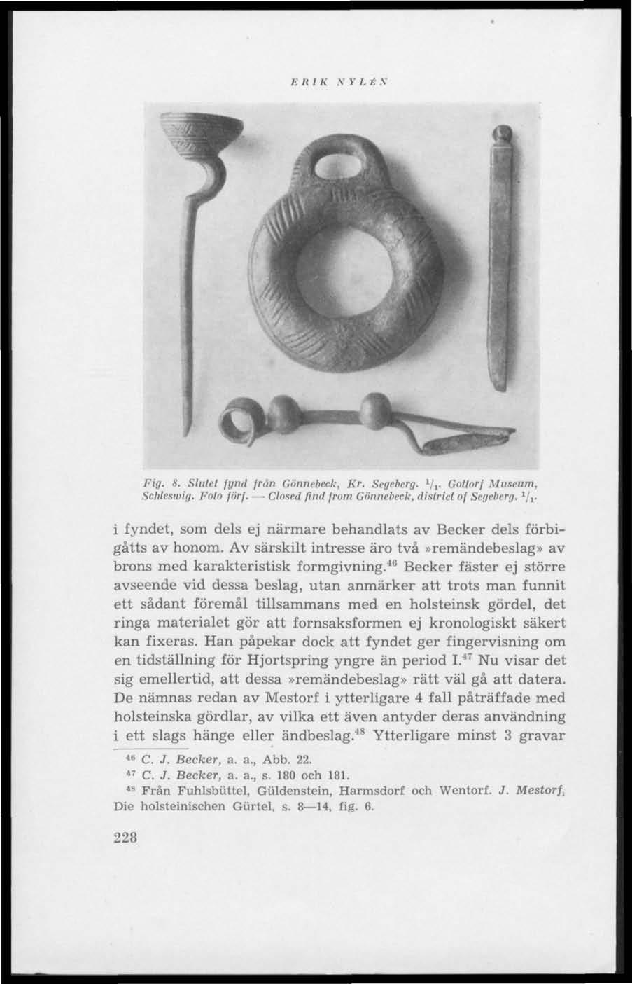 B II I K V 1 T. t \ Eig. 8. Slutet fynd frun Cönnebeck, Kr. Segeberg. '/,. Gottorf Museum, Schleswig. Folo förf.. Closed find from Cönnebeck, district of Segeberg.