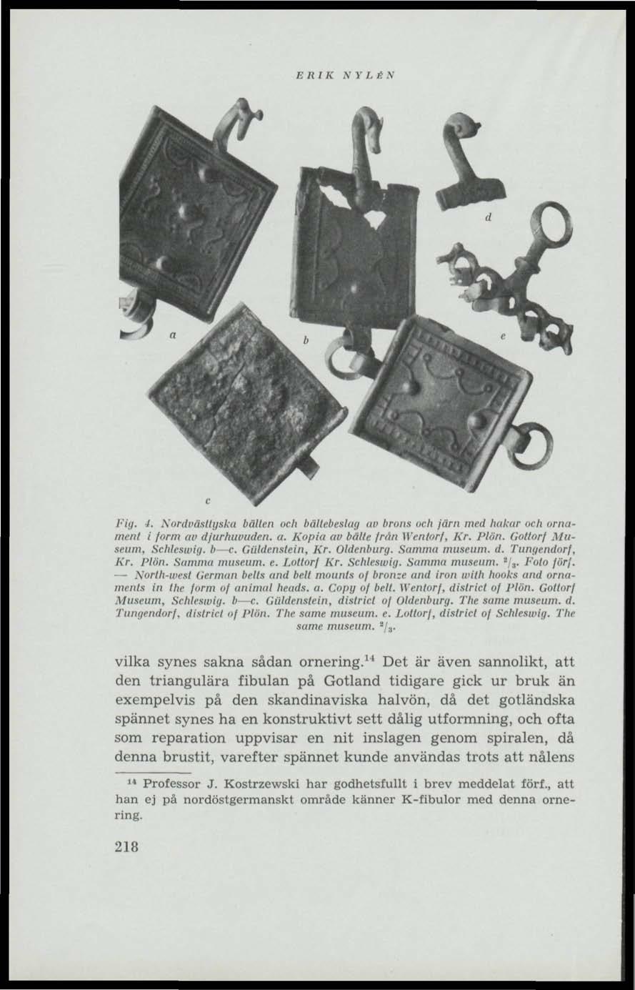 ERIK N Y LÉN Fig. 4. Nordväsltyska bälten och bältebeslug uv brons och järn med hakar och ornament i form av djurhuvuden, a. Kopia av bälte från Wentorf, Kr. Plön. Gollorf Museum, Schleswig, b c.