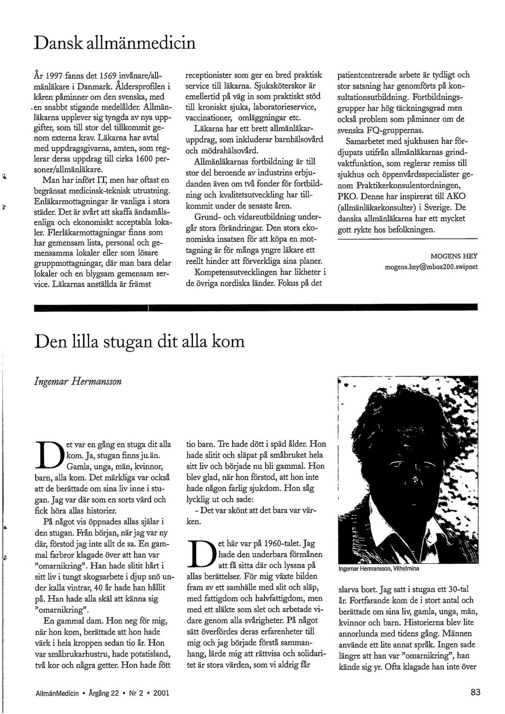 D ansk allmänmedicin År 1997 fanns det 1569 invånare/ållmänläkare i Danmark. Åldersprofilen i kåren påminner om den svenska, med ` en snabbt stigande medelålder.