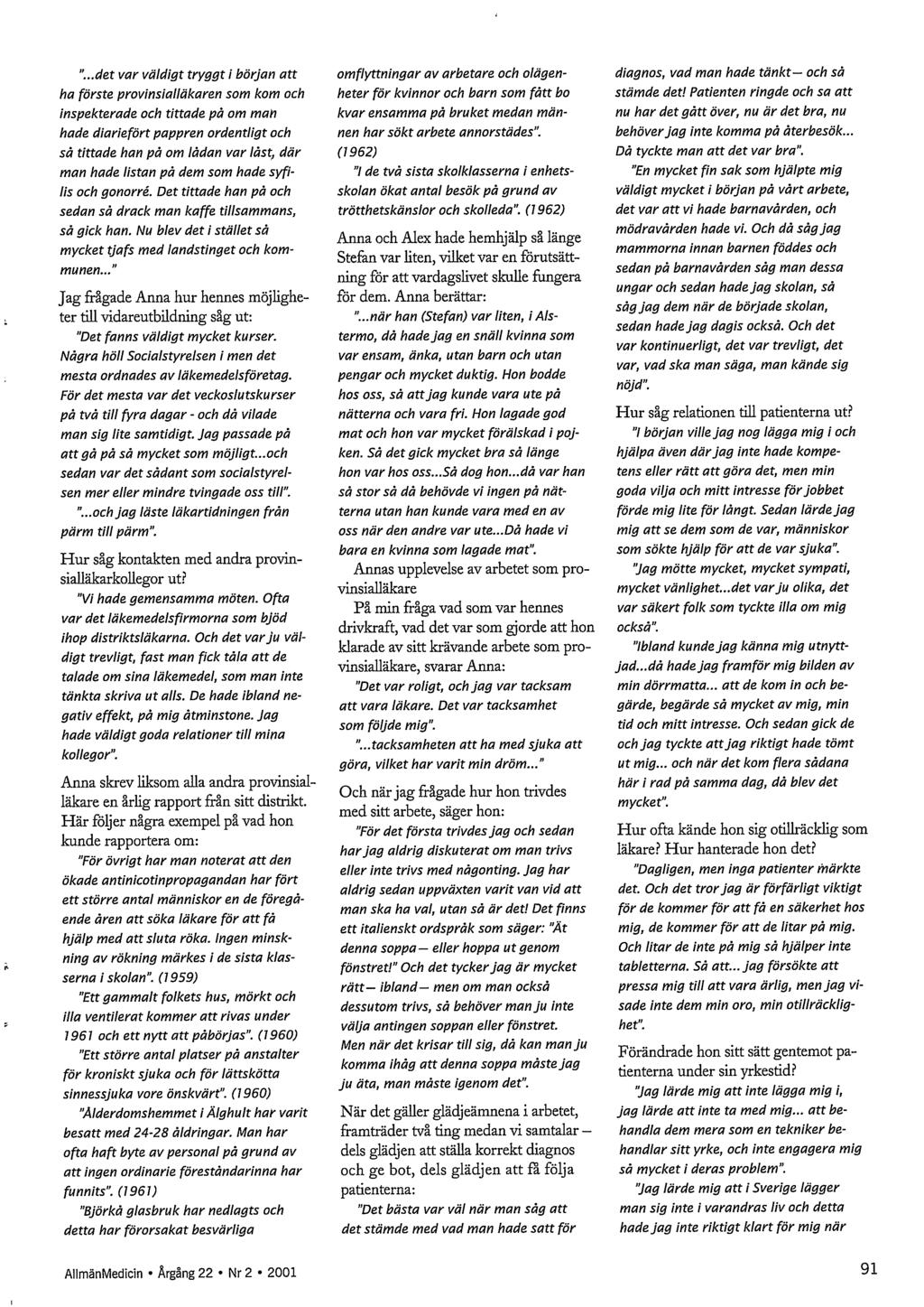 "...det var väldigt tryggt i början att ha förste provinsialläkaren som kom och inspekterade och tittade på om man hade diariefört pappren ordentligt och så tittade han på om lådan var låst, där man
