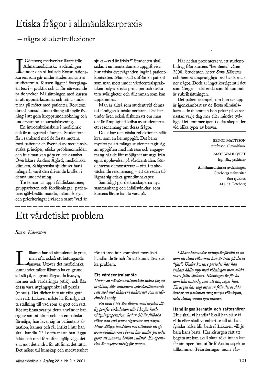 Etiska frågor i allmänläkarpraxis - några studentreflexioner IGöteborg medverkar lärare från Allmänmedicinska avdelningen under den så kauade Konsultationskursen som går under studentemas 5 :e