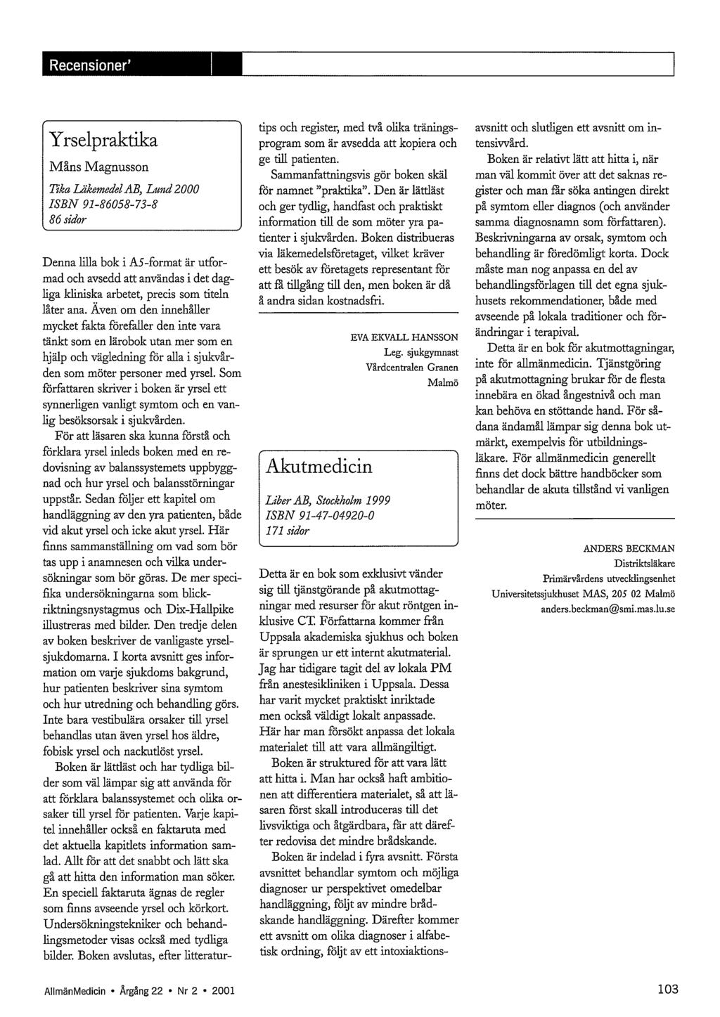 Yrselpraktika Måns Magnusson Tika Läkemedel AB, Lund 2000 ISBN 91-86058-73-8 86 sidor Denna lilla bok i A5-format är utformad och avsedd att användas i det dag- 1iga kliniska arbetet, precis som