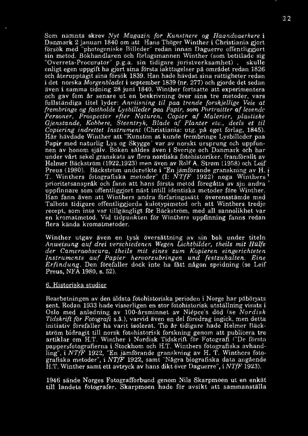 22 Som nämnts skrev Nyt Magazin for Kunstnere og Haandvaerkere i Danmark 2 januari 1840 om att Hans Thöger Winther i Christiania gjort försök med "photogeniske Bill.