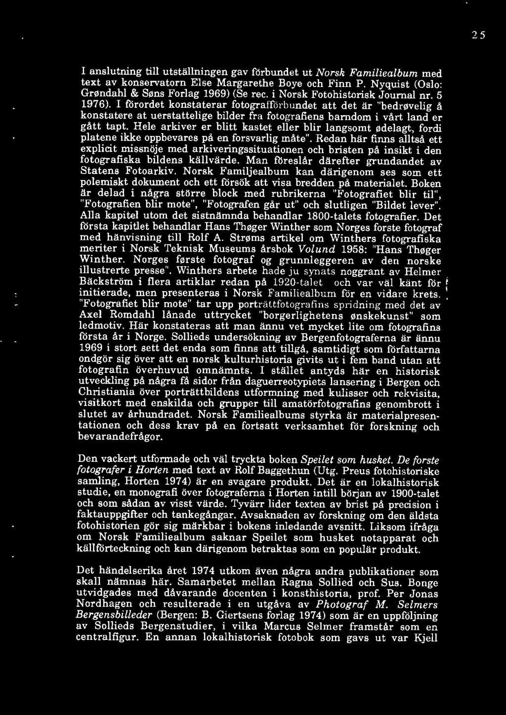 25 I anslutning till utställningen gav förbundet ut Norsk Familiealbum med text av konservatorn Else Margarethe Boye och Finn P. Nyquist (Oslo: Grs:,ndahl & S~ns Forlag 1969) (Se rec.