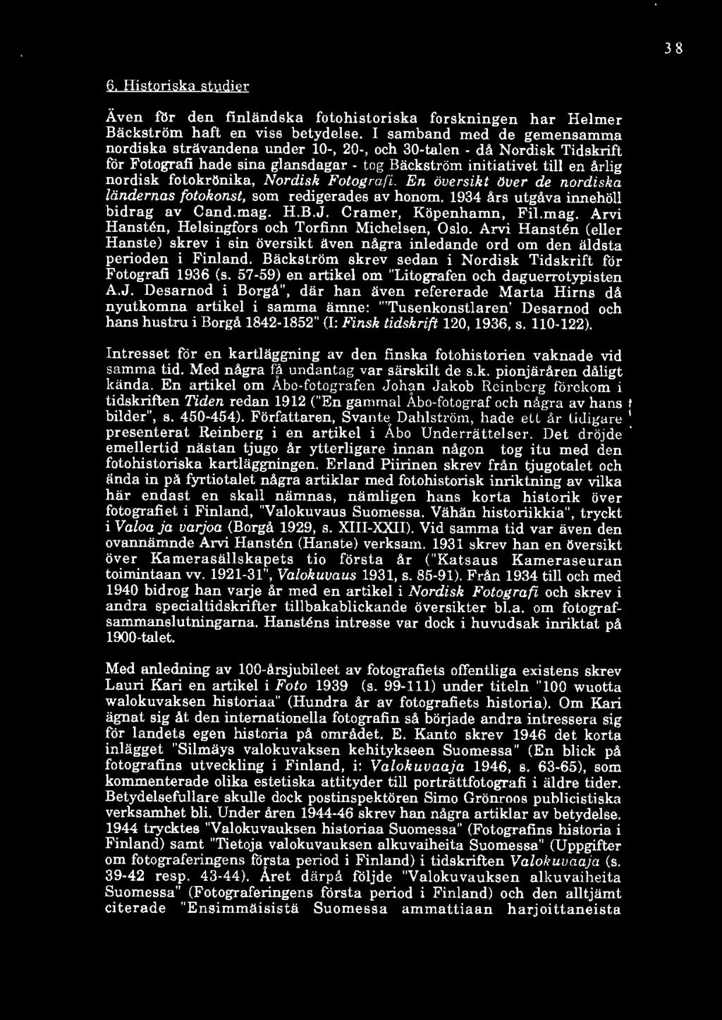 Nordisk Fotografi. En översikt liuer de nordiska ländernas fotokonst, som redigerades av honom. 1934 års utgåva innehöll bidrag av Cand.mag. H.B.J. Cramer, Köpenhamn, Fil.mag. Arvi Hansten, Helsingfors och Torfinn Michelsen, Oslo.